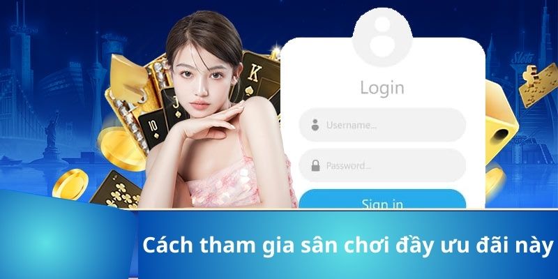 Cách tham gia sân chơi đầy ưu đãi này