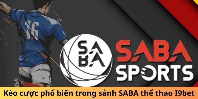 Kèo cược phổ biến trong sảnh SABA thể thao I9bet